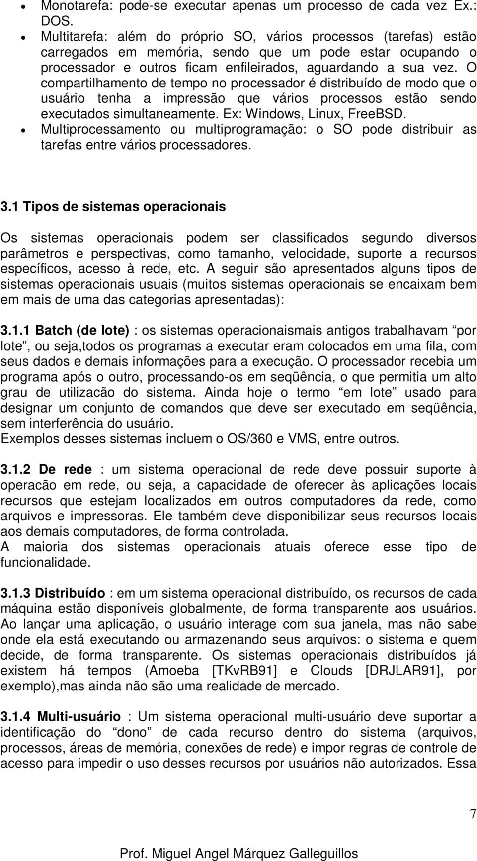 O compartilhamento de tempo no processador é distribuído de modo que o usuário tenha a impressão que vários processos estão sendo executados simultaneamente. Ex: Windows, Linux, FreeBSD.