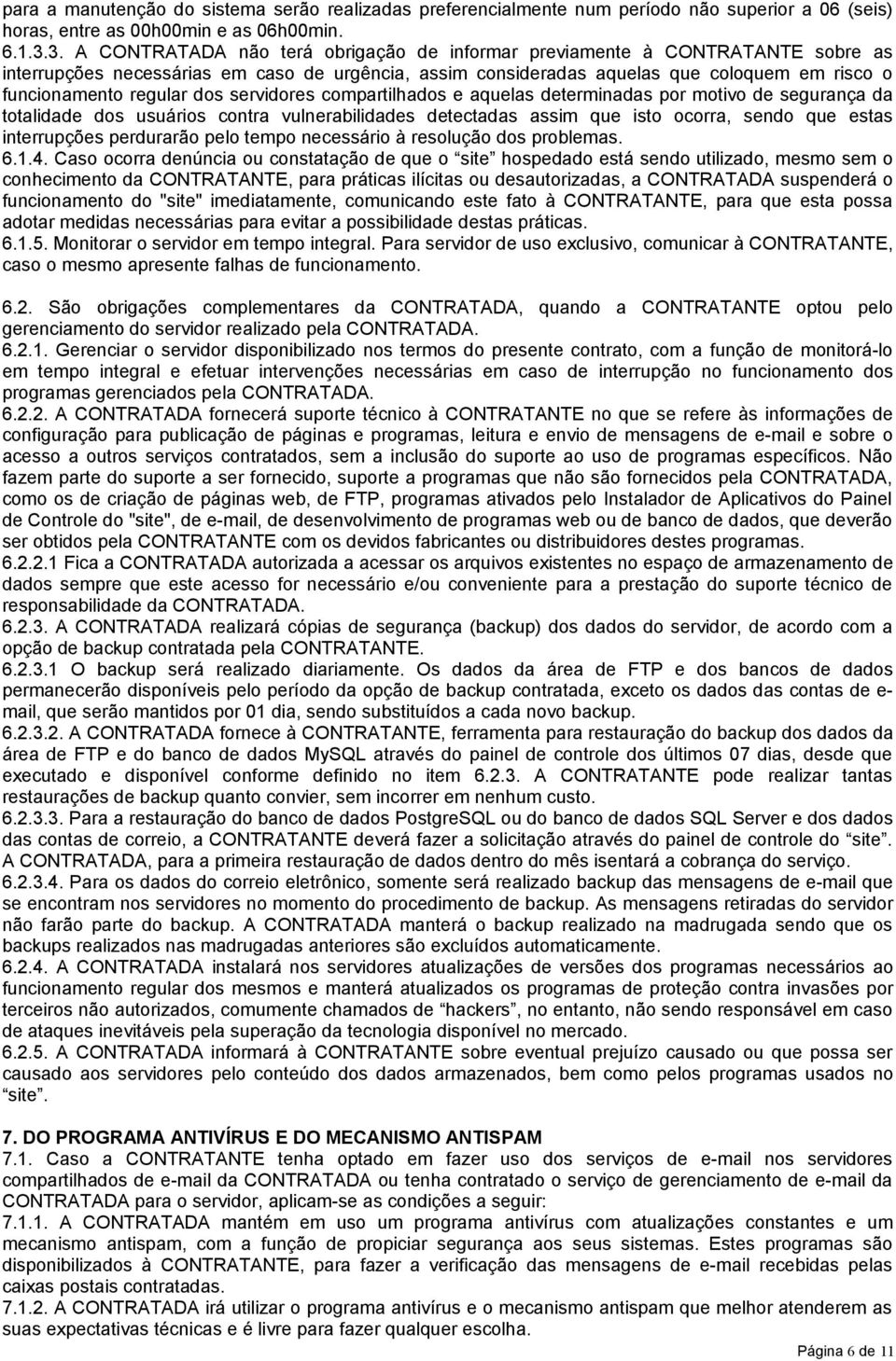 regular dos servidores compartilhados e aquelas determinadas por motivo de segurança da totalidade dos usuários contra vulnerabilidades detectadas assim que isto ocorra, sendo que estas interrupções