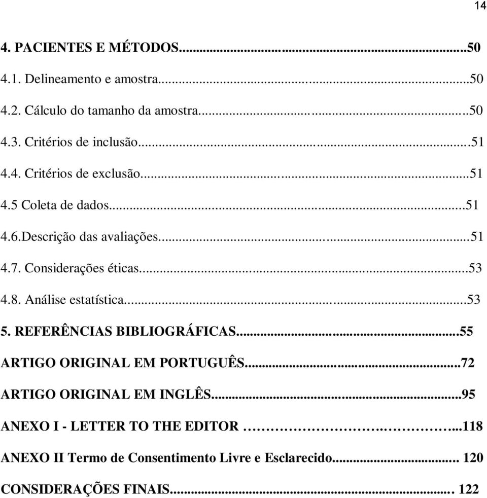 Considerações éticas...53 4.8. Análise estatística...53 5. REFERÊNCIAS BIBLIOGRÁFICAS...55 ARTIGO ORIGINAL EM PORTUGUÊS.