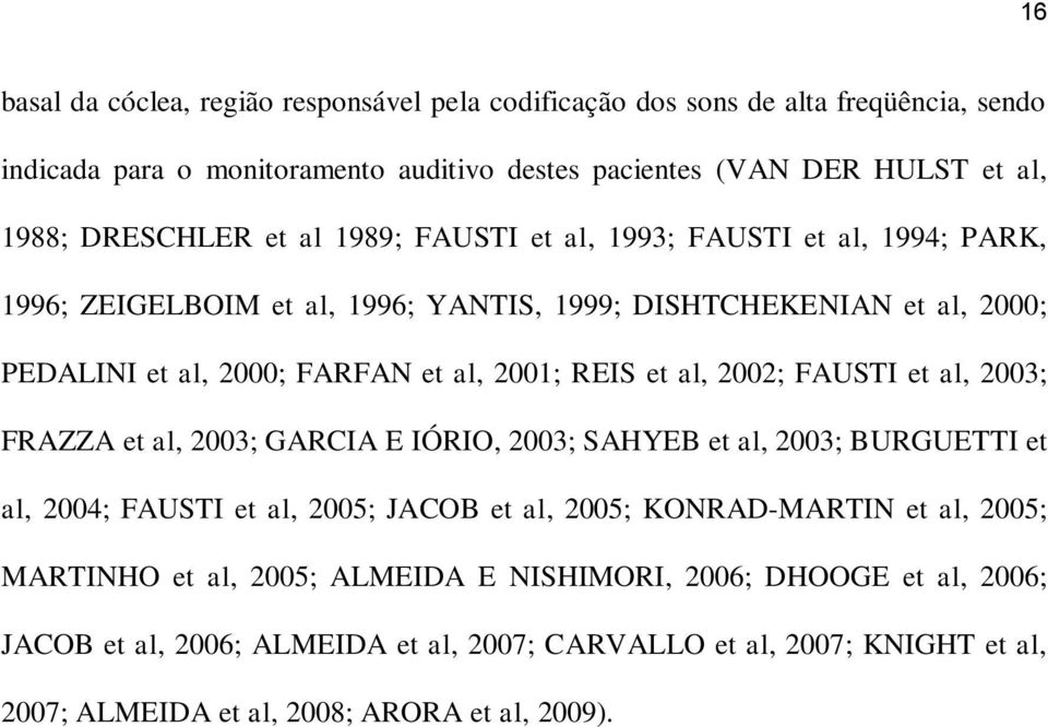 2002; FAUSTI et al, 2003; FRAZZA et al, 2003; GARCIA E IÓRIO, 2003; SAHYEB et al, 2003; BURGUETTI et al, 2004; FAUSTI et al, 2005; JACOB et al, 2005; KONRAD-MARTIN et al, 2005;