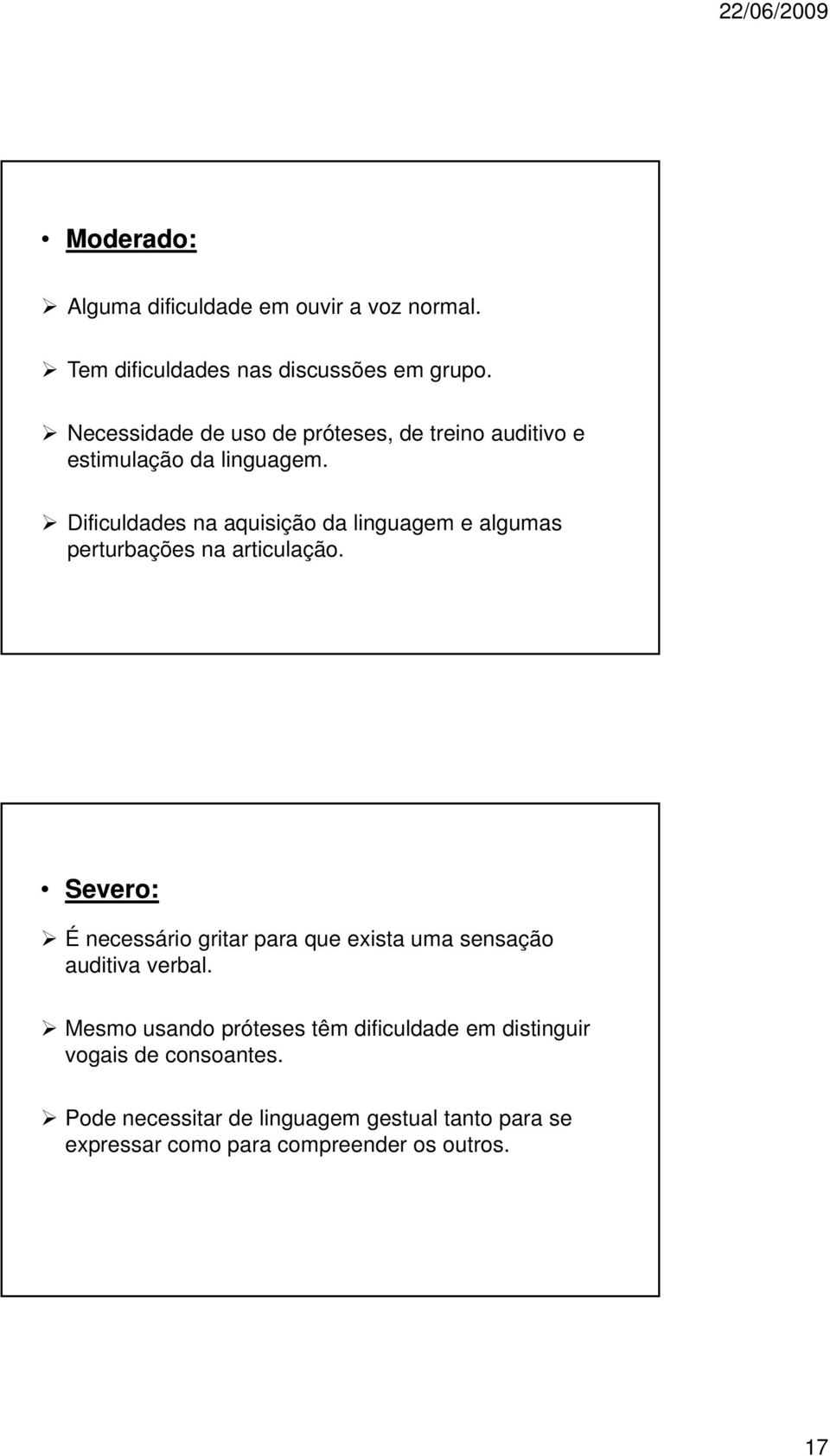 Dificuldades na aquisição da linguagem e algumas perturbações na articulação.