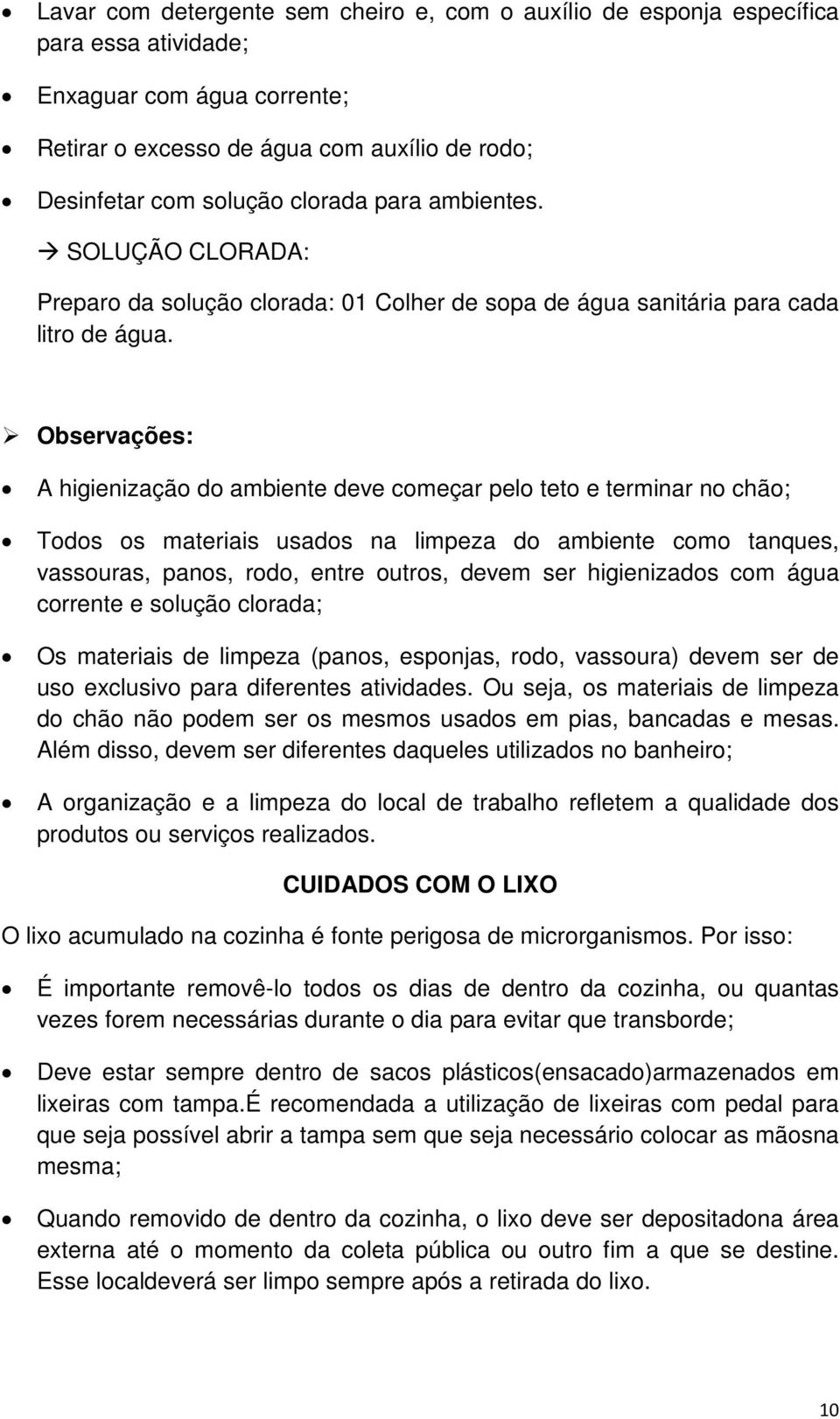 Observações: A higienização do ambiente deve começar pelo teto e terminar no chão; Todos os materiais usados na limpeza do ambiente como tanques, vassouras, panos, rodo, entre outros, devem ser