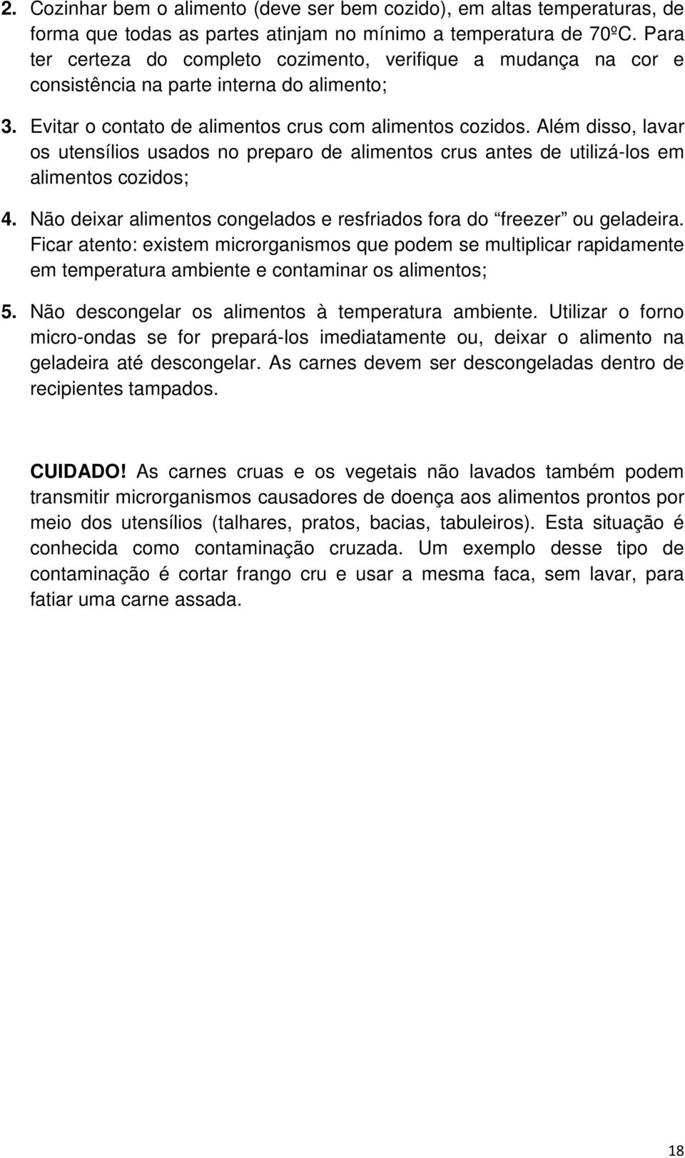 Além disso, lavar os utensílios usados no preparo de alimentos crus antes de utilizá-los em alimentos cozidos; 4. Não deixar alimentos congelados e resfriados fora do freezer ou geladeira.