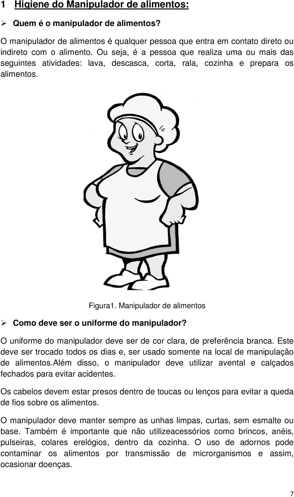 Manipulador de alimentos Como deve ser o uniforme do manipulador? O uniforme do manipulador deve ser de cor clara, de preferência branca.