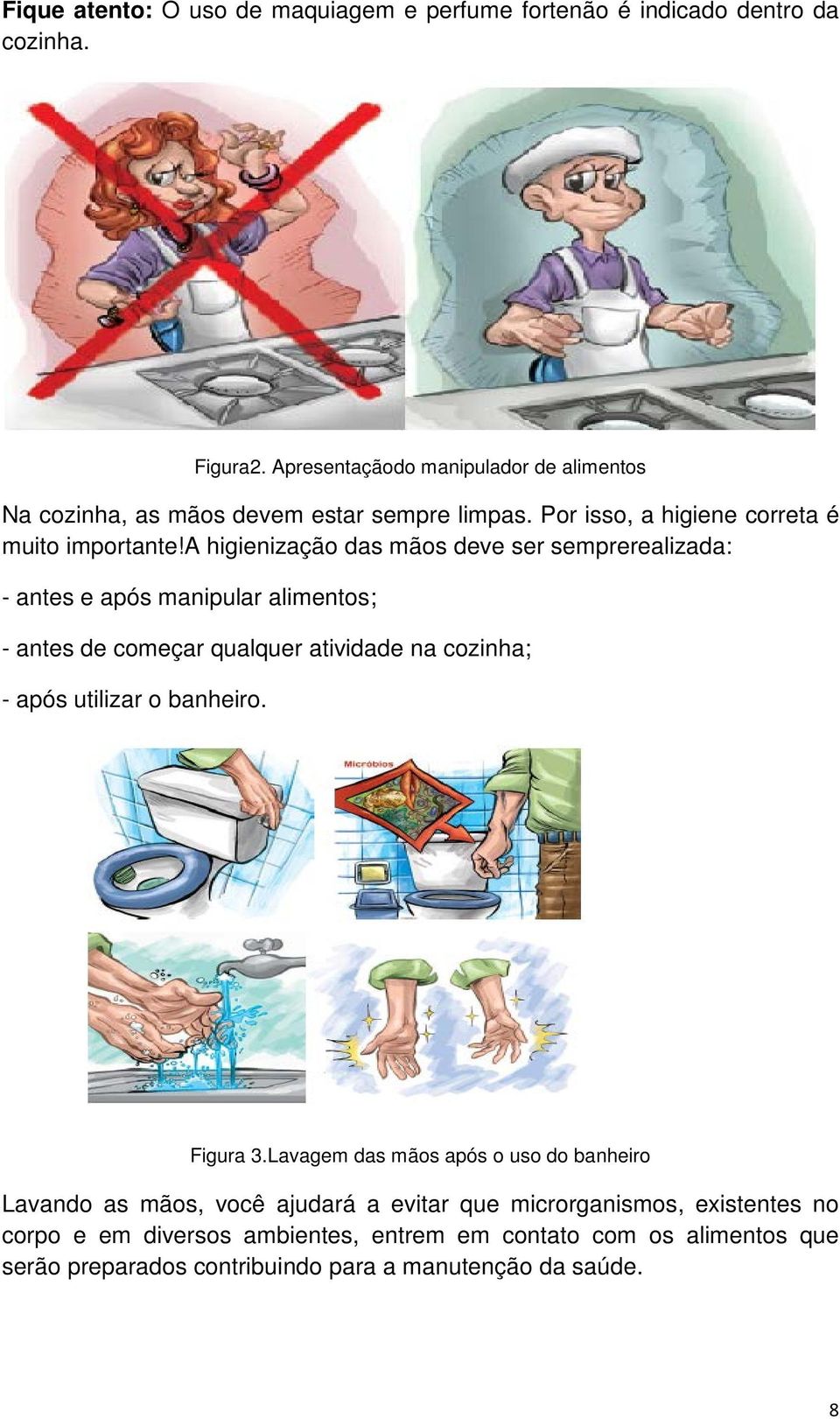 a higienização das mãos deve ser semprerealizada: - antes e após manipular alimentos; - antes de começar qualquer atividade na cozinha; - após utilizar o