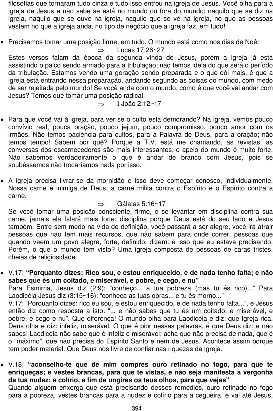 que a igreja anda, no tipo de negócio que a igreja faz, em tudo! Precisamos tomar uma posição firme, em tudo. O mundo está como nos dias de Noé.