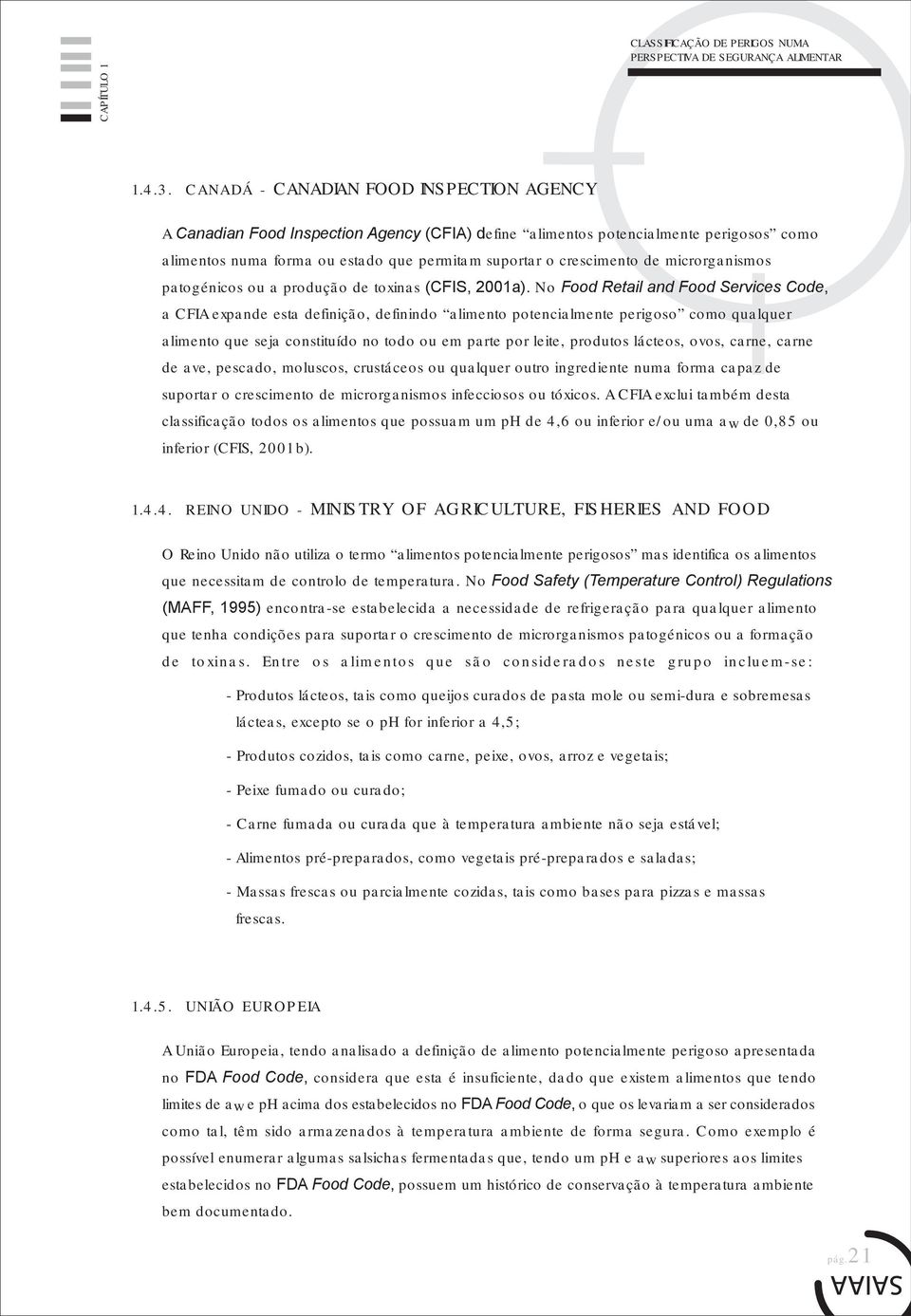 microrganismos patogénicos ou a produção de toxinas (CFIS, 2001a).