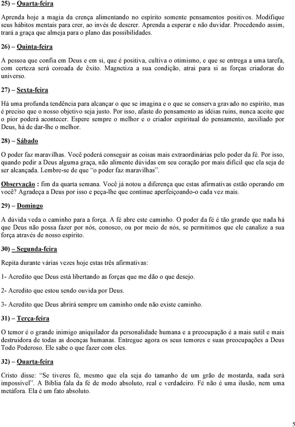 26) Quinta-feira A pessoa que confia em Deus e em si, que é positiva, cultiva o otimismo, e que se entrega a uma tarefa, com certeza será coroada de êxito.