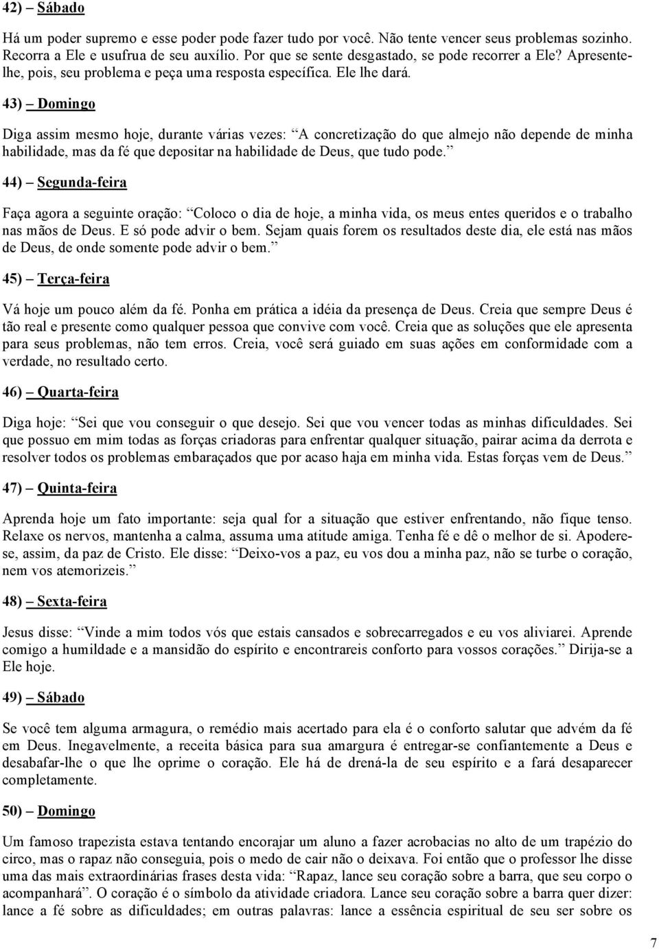 43) Domingo Diga assim mesmo hoje, durante várias vezes: A concretização do que almejo não depende de minha habilidade, mas da fé que depositar na habilidade de Deus, que tudo pode.