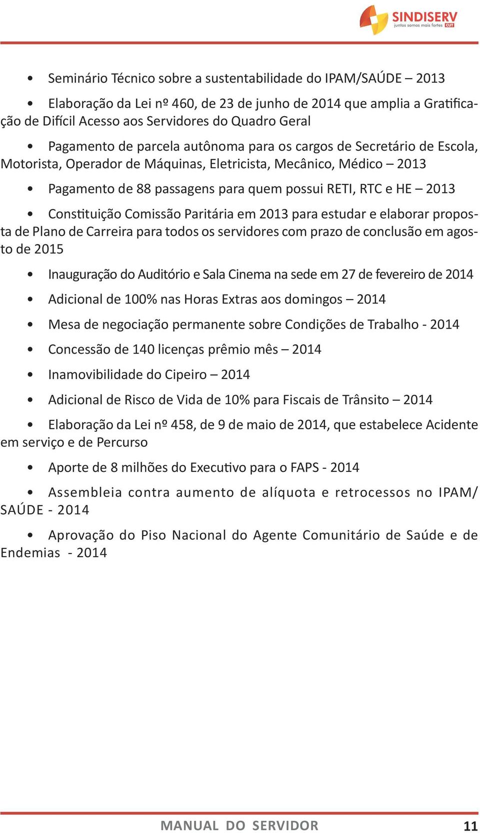 Constituição Comissão Paritária em 2013 para estudar e elaborar proposta de Plano de Carreira para todos os servidores com prazo de conclusão em agosto de 2015 Inauguração do Auditório e Sala Cinema
