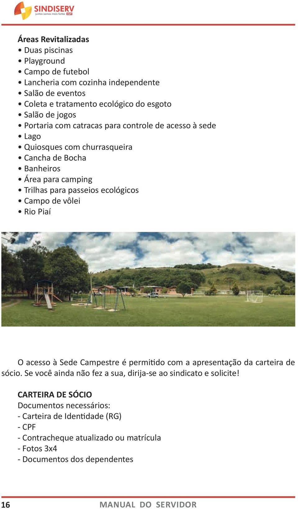 ecológicos Campo de vôlei Rio Piaí O acesso à Sede Campestre é permitido com a apresentação da carteira de sócio.