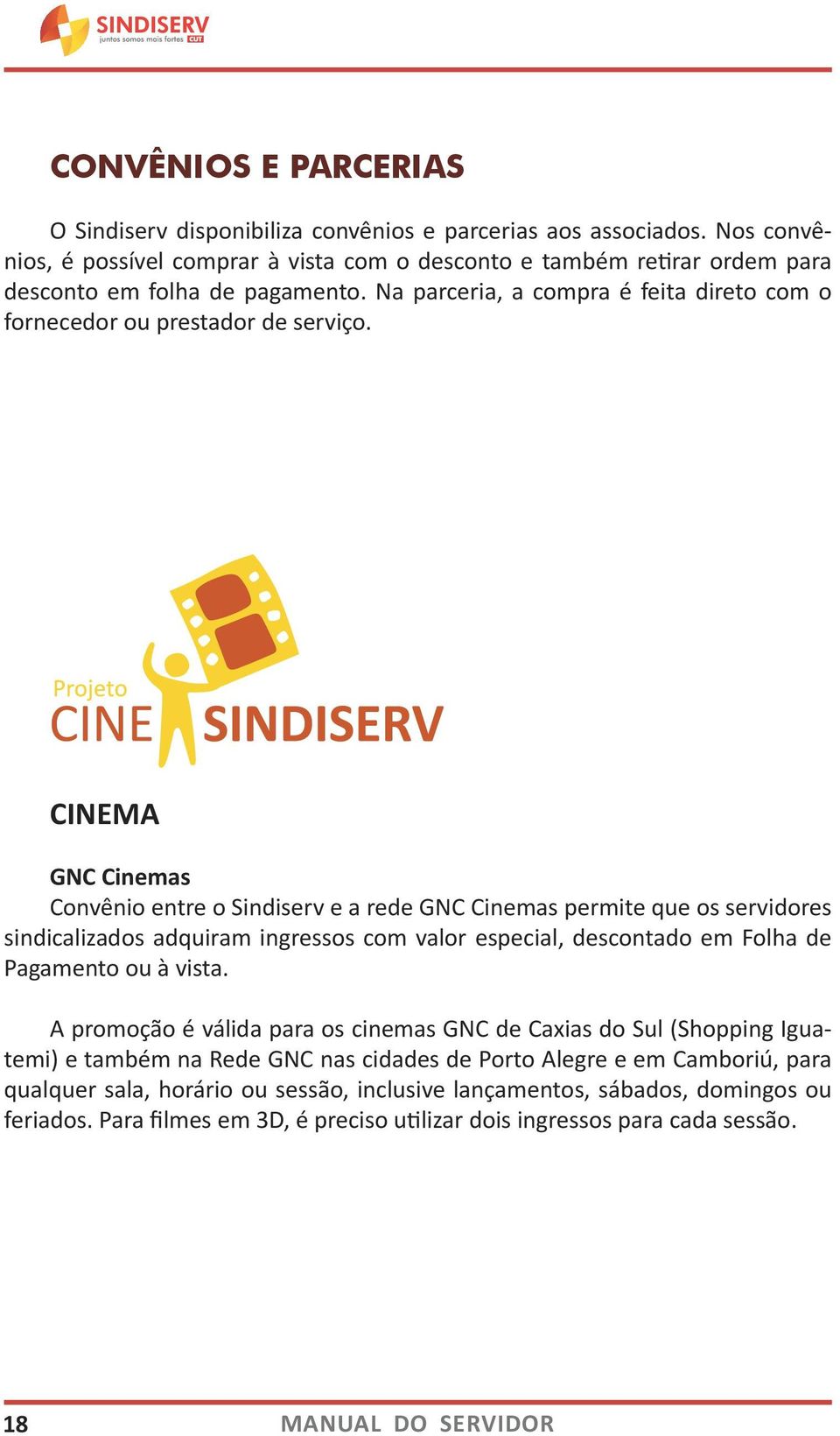 CINEMA GNC Cinemas Convênio entre o Sindiserv e a rede GNC Cinemas permite que os servidores sindicalizados adquiram ingressos com valor especial, descontado em Folha de Pagamento ou à vista.