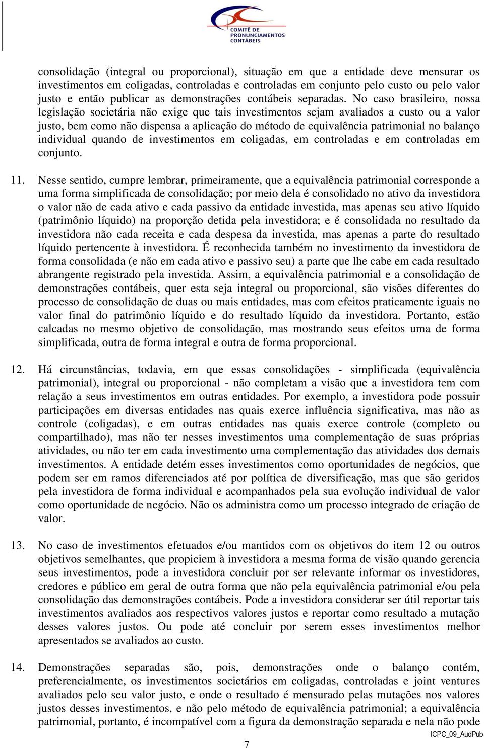 No caso brasileiro, nossa legislação societária não exige que tais investimentos sejam avaliados a custo ou a valor justo, bem como não dispensa a aplicação do método de equivalência patrimonial no