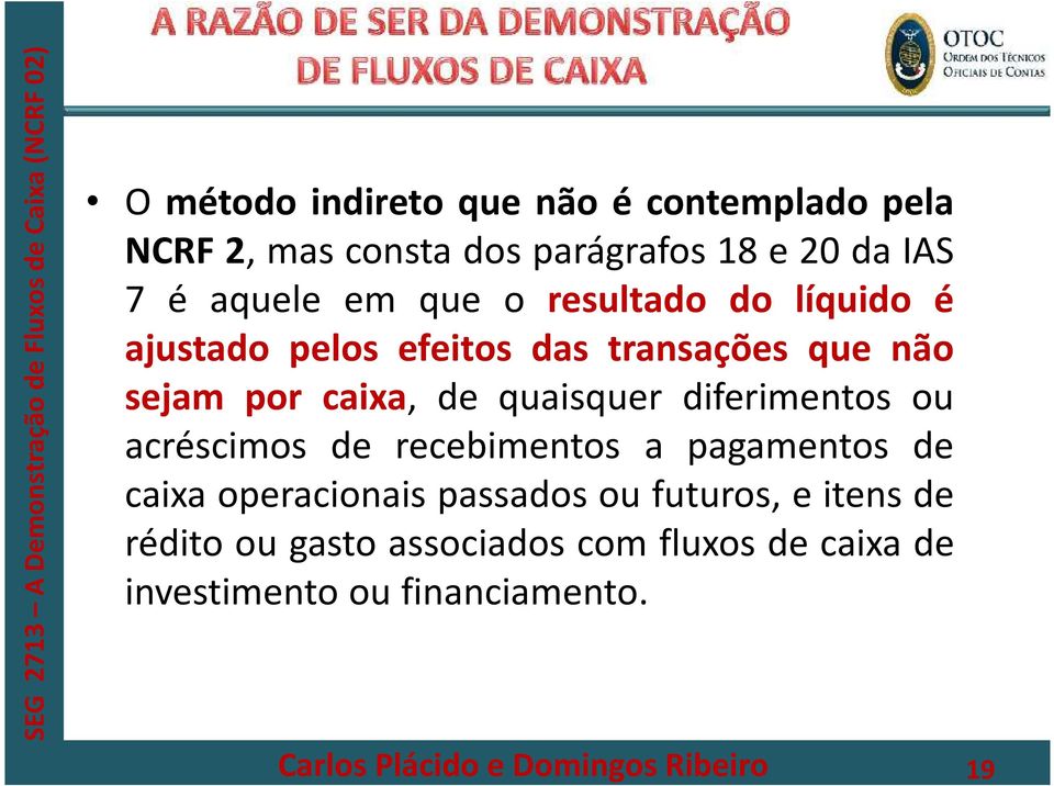 de quaisquer diferimentos ou acréscimos de recebimentos a pagamentos de caixa operacionais passados