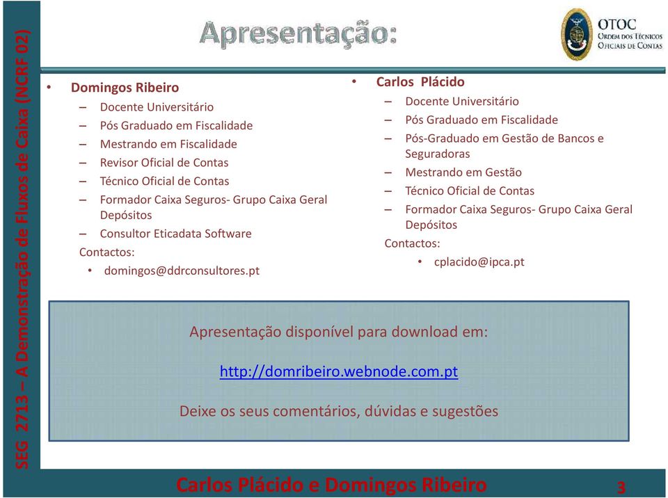 pt Carlos Plácido Docente Universitário Pós Graduado em Fiscalidade PósGraduado em Gestão de Bancos e Seguradoras Mestrando em Gestão Técnico Oficial de