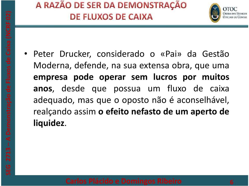 desde que possua um fluxo de caixa adequado, mas que o oposto não é