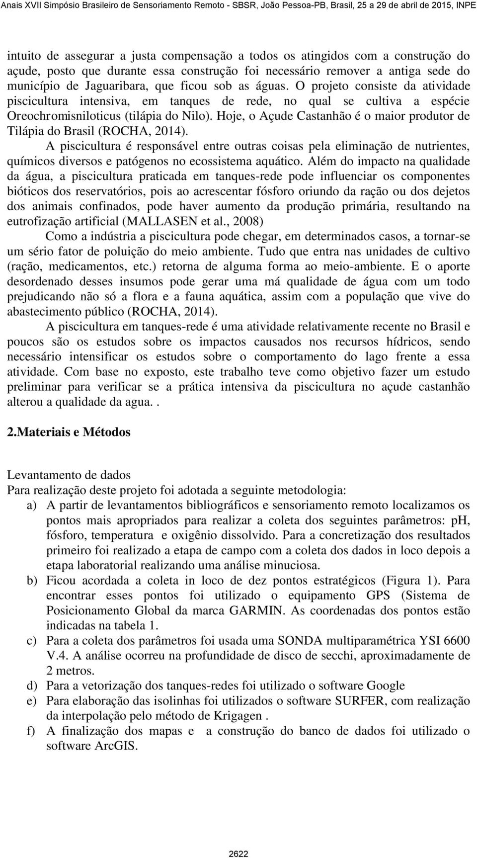 Hoje, o Açude Castanhão é o maior produtor de Tilápia do Brasil (ROCHA, 2014).