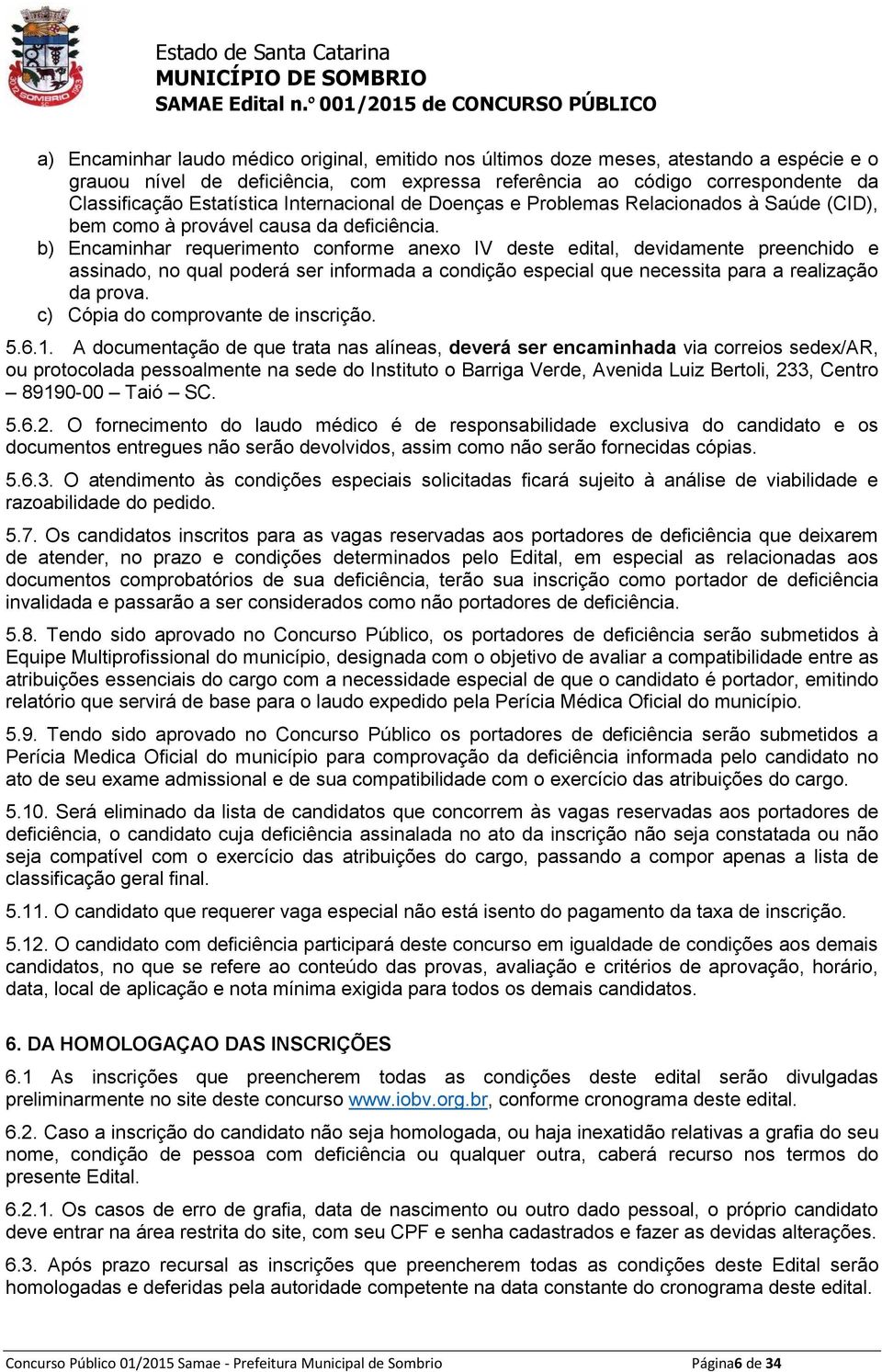 b) Encaminhar requerimento conforme anexo IV deste edital, devidamente preenchido e assinado, no qual poderá ser informada a condição especial que necessita para a realização da prova.