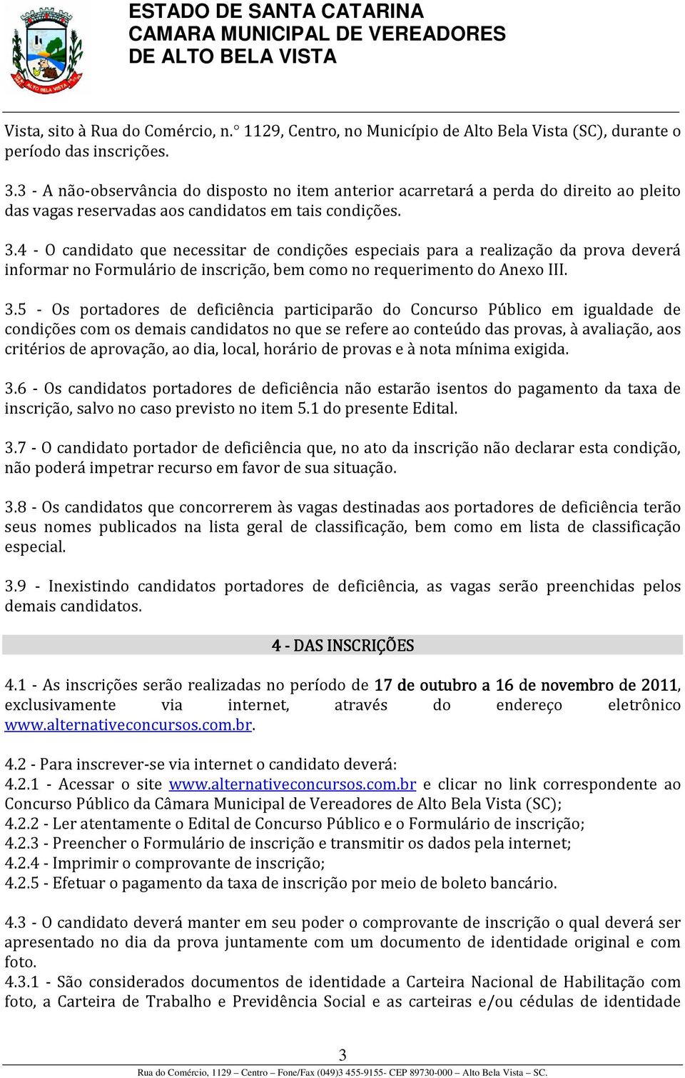 4 - O candidato que necessitar de condições especiais para a realização da prova deverá informar no Formulário de inscrição, bem como no requerimento do Anexo III. 3.