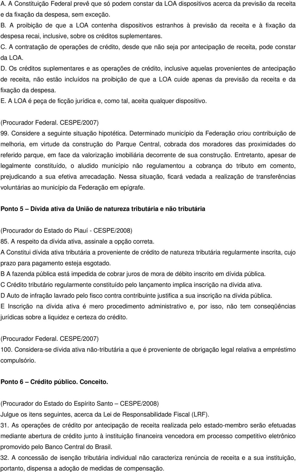 A contratação de operações de crédito, desde que não seja por antecipação de receita, pode constar da LOA. D.