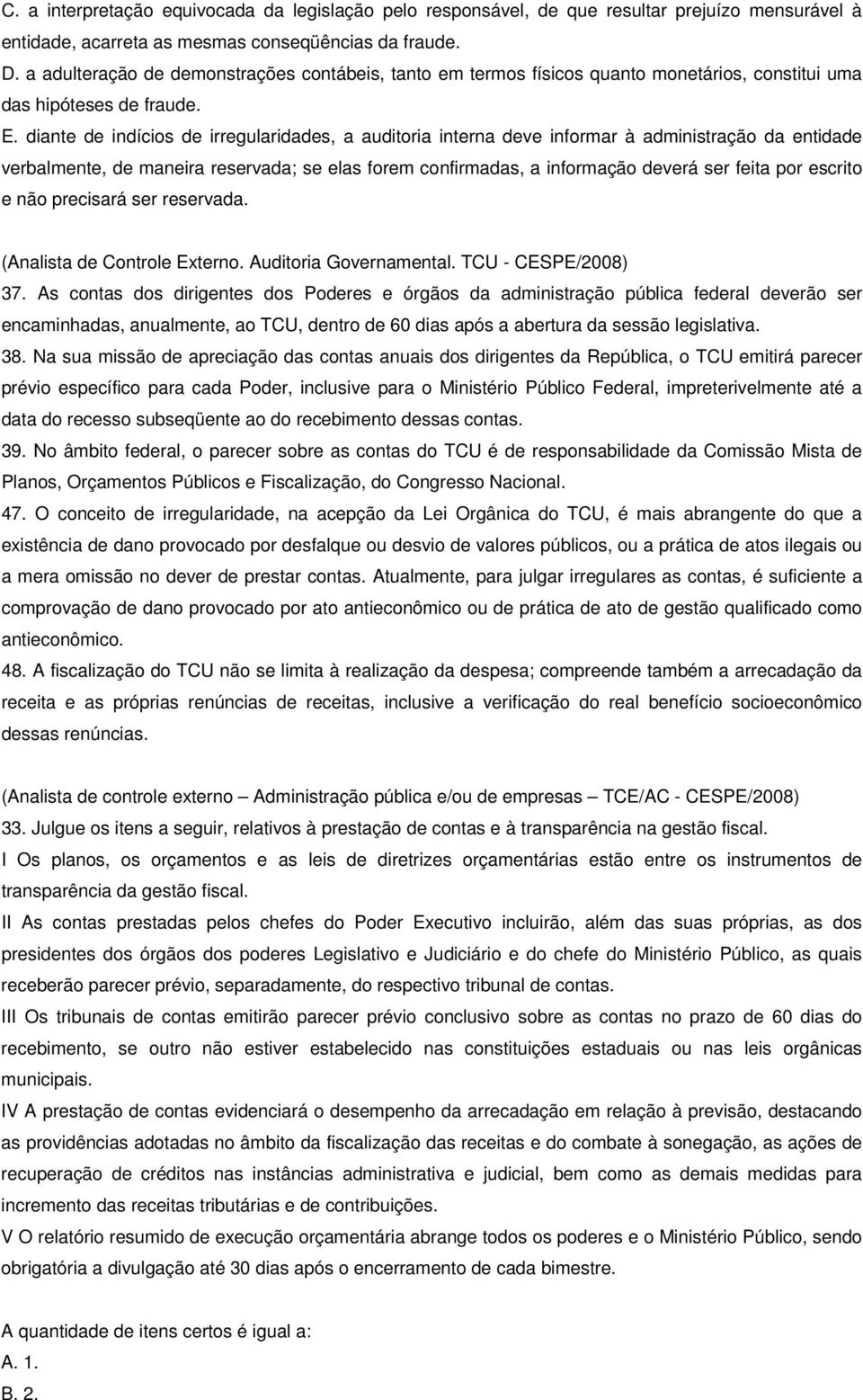 diante de indícios de irregularidades, a auditoria interna deve informar à administração da entidade verbalmente, de maneira reservada; se elas forem confirmadas, a informação deverá ser feita por