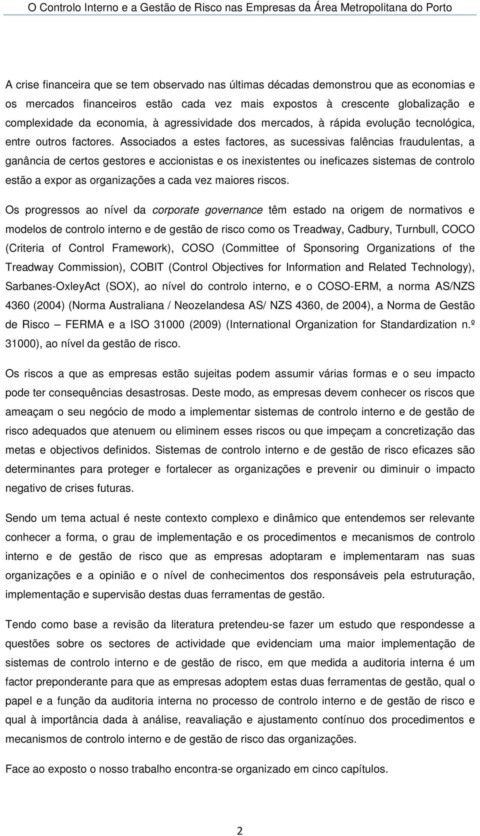 Associados a estes factores, as sucessivas falências fraudulentas, a ganância de certos gestores e accionistas e os inexistentes ou ineficazes sistemas de controlo estão a expor as organizações a