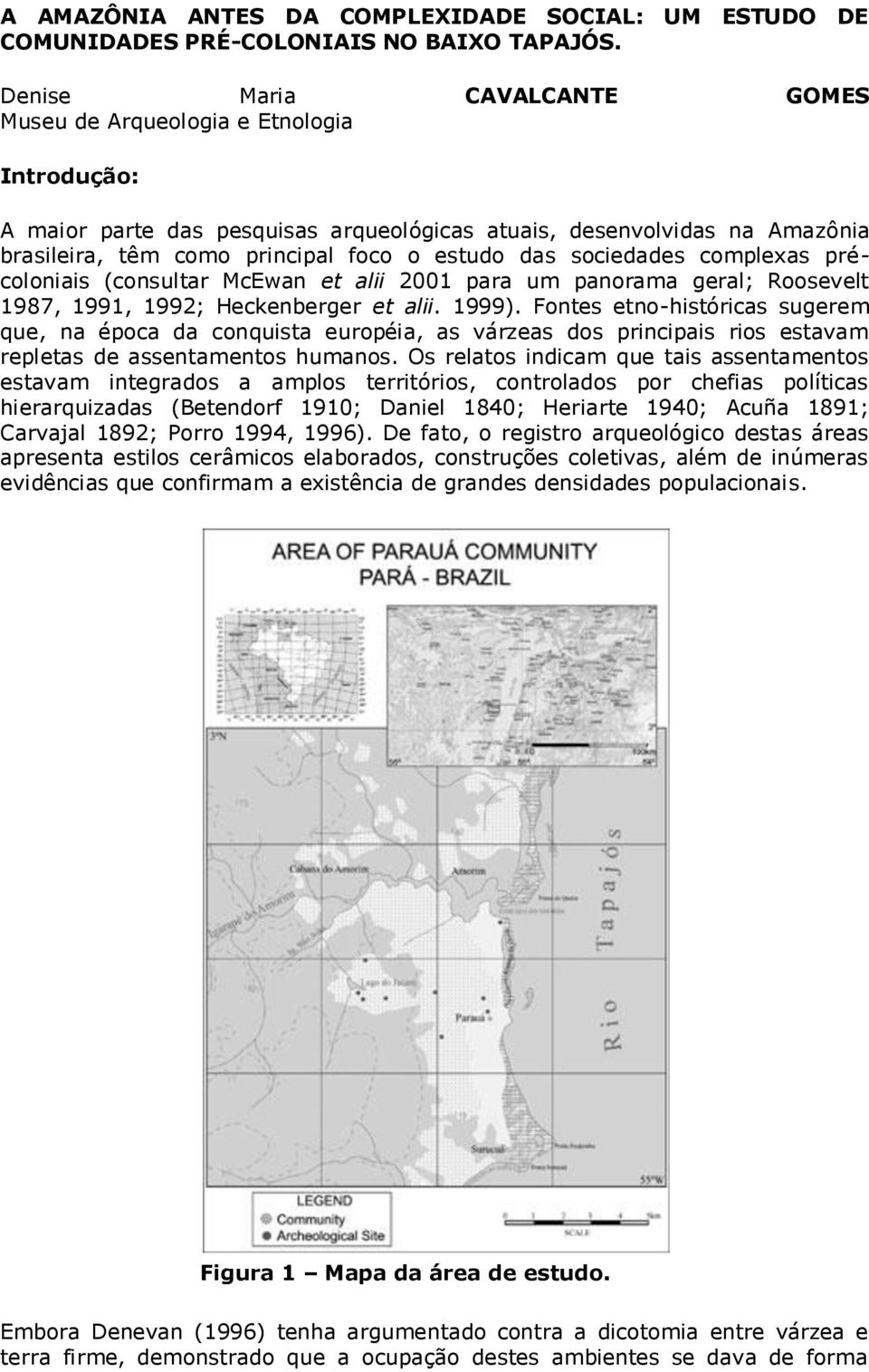 sociedades complexas précoloniais (consultar McEwan et alii 2001 para um panorama geral; Roosevelt 1987, 1991, 1992; Heckenberger et alii. 1999).