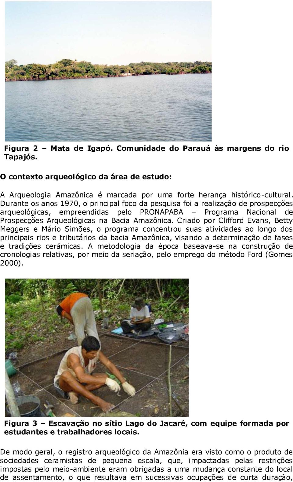 Criado por Clifford Evans, Betty Meggers e Mário Simões, o programa concentrou suas atividades ao longo dos principais rios e tributários da bacia Amazônica, visando a determinação de fases e