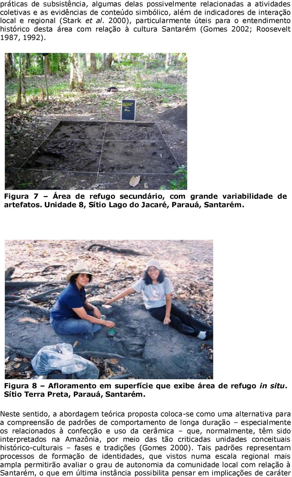 Figura 7 Área de refugo secundário, com grande variabilidade de artefatos. Unidade 8, Sítio Lago do Jacaré, Parauá, Santarém. Figura 8 Afloramento em superfície que exibe área de refugo in situ.