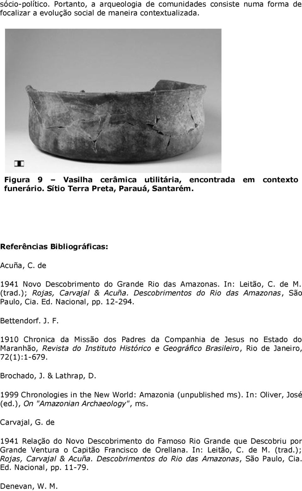 de 1941 Novo Descobrimento do Grande Rio das Amazonas. In: Leitão, C. de M. (trad.); Rojas, Carvajal & Acuña. Descobrimentos do Rio das Amazonas, São Paulo, Cia. Ed. Nacional, pp. 12-294. Bettendorf.