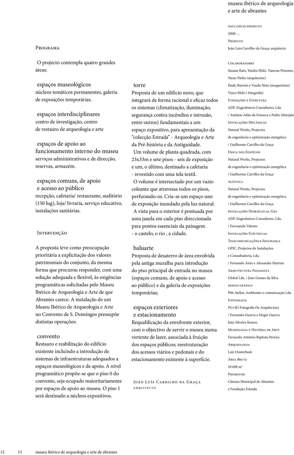 espaços interdisciplinares centro de investigação, centro de restauro de arqueologia e arte espaços de apoio ao funcionamento interno do museu serviços administrativos e de direcção, reservas,