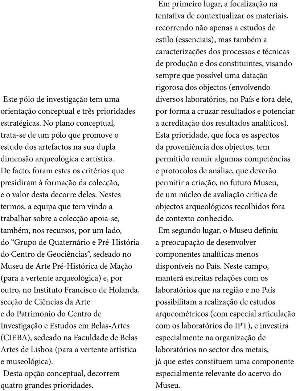 De facto, foram estes os critérios que presidiram à formação da colecção, e o valor desta decorre deles.