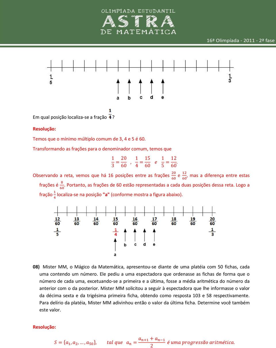 Portanto, as frações de 60 estão representadas a cada duas posições dessa reta. Logo a fração localiza-se na posição "a" (conforme mostra a figura abaixo).
