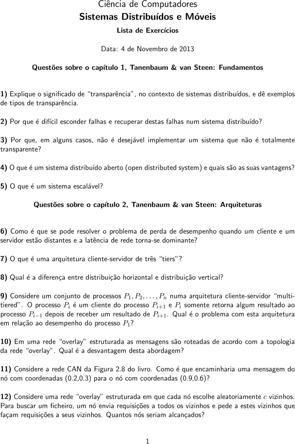 3) Por que, em alguns casos, não é desejável implementar um sistema que não é totalmente transparente? 4) O que é um sistema distribuído aberto (open distributed system) e quais são as suas vantagens?