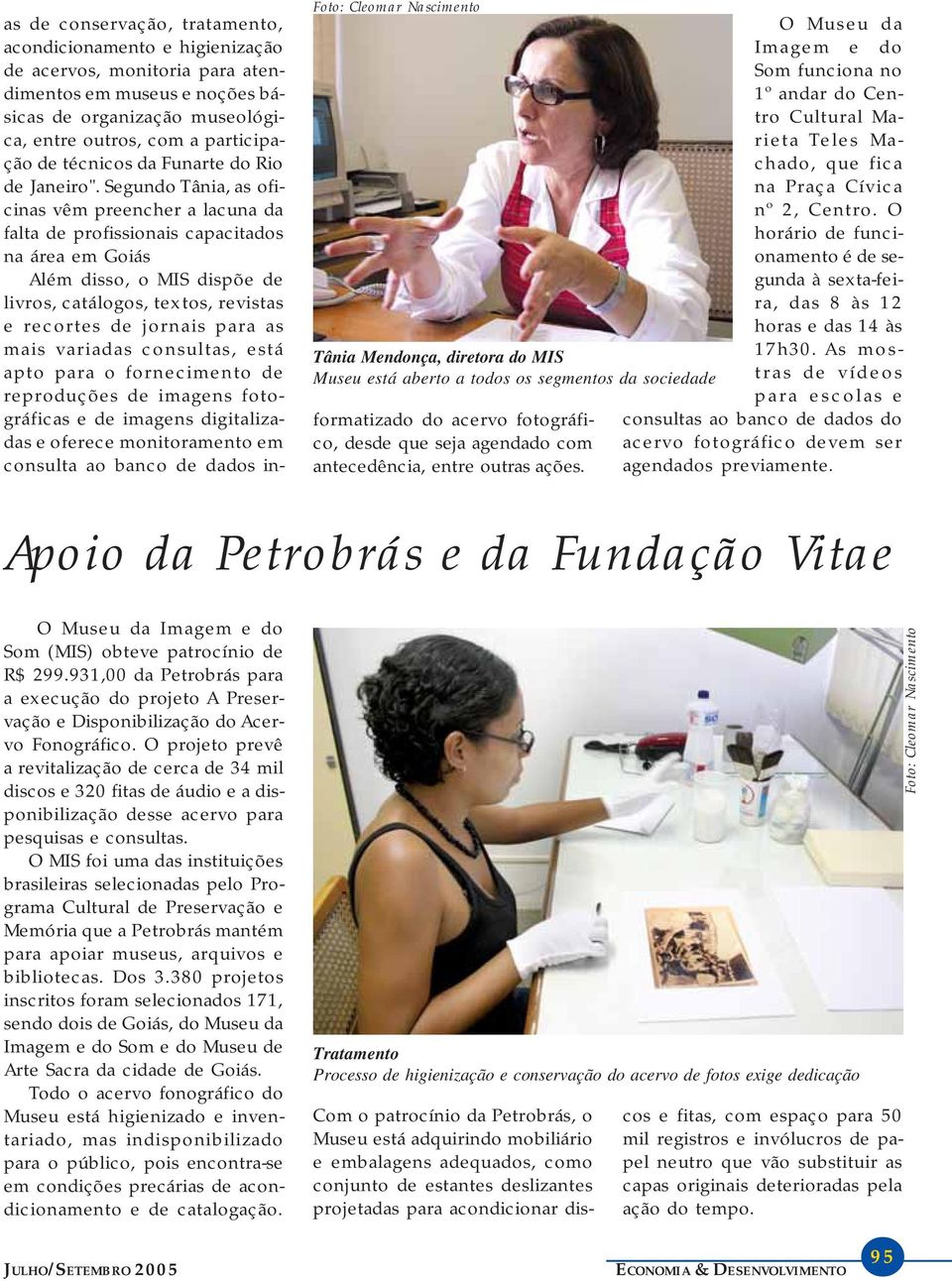 Segundo Tânia, as oficinas vêm preencher a lacuna da falta de profissionais capacitados na área em Goiás Além disso, o MIS dispõe de livros, catálogos, textos, revistas e recortes de jornais para as