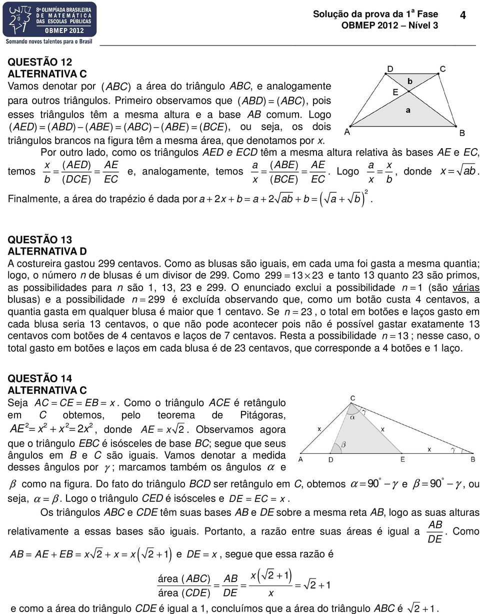 Logo (AED) = (ABD) (ABE) = (ABC) (ABE) = (BCE), ou seja, os dois triângulos brancos na figura têm a mesma área, que denotamos por x.