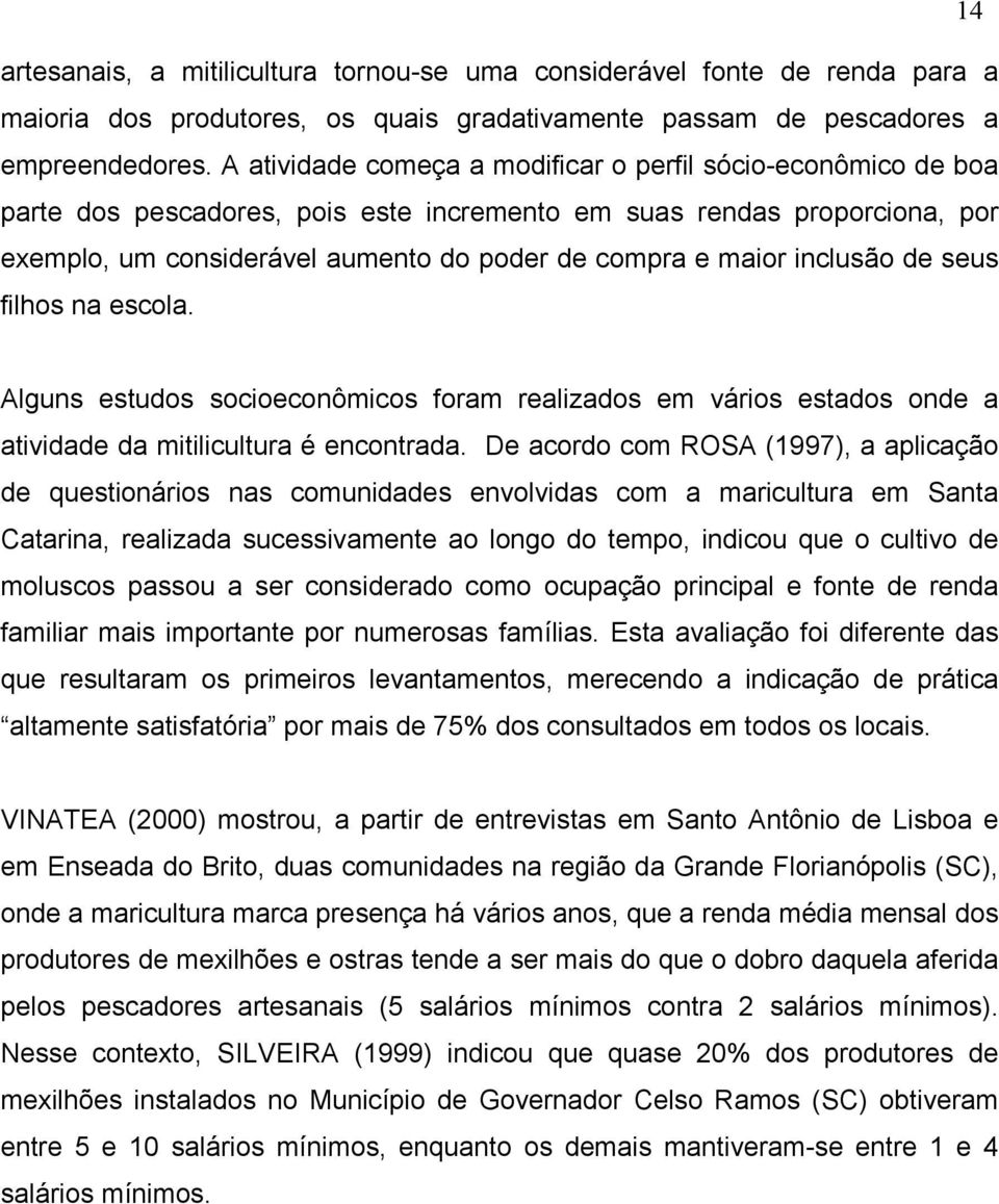 inclusão de seus filhos na escola. Alguns estudos socioeconômicos foram realizados em vários estados onde a atividade da mitilicultura é encontrada.