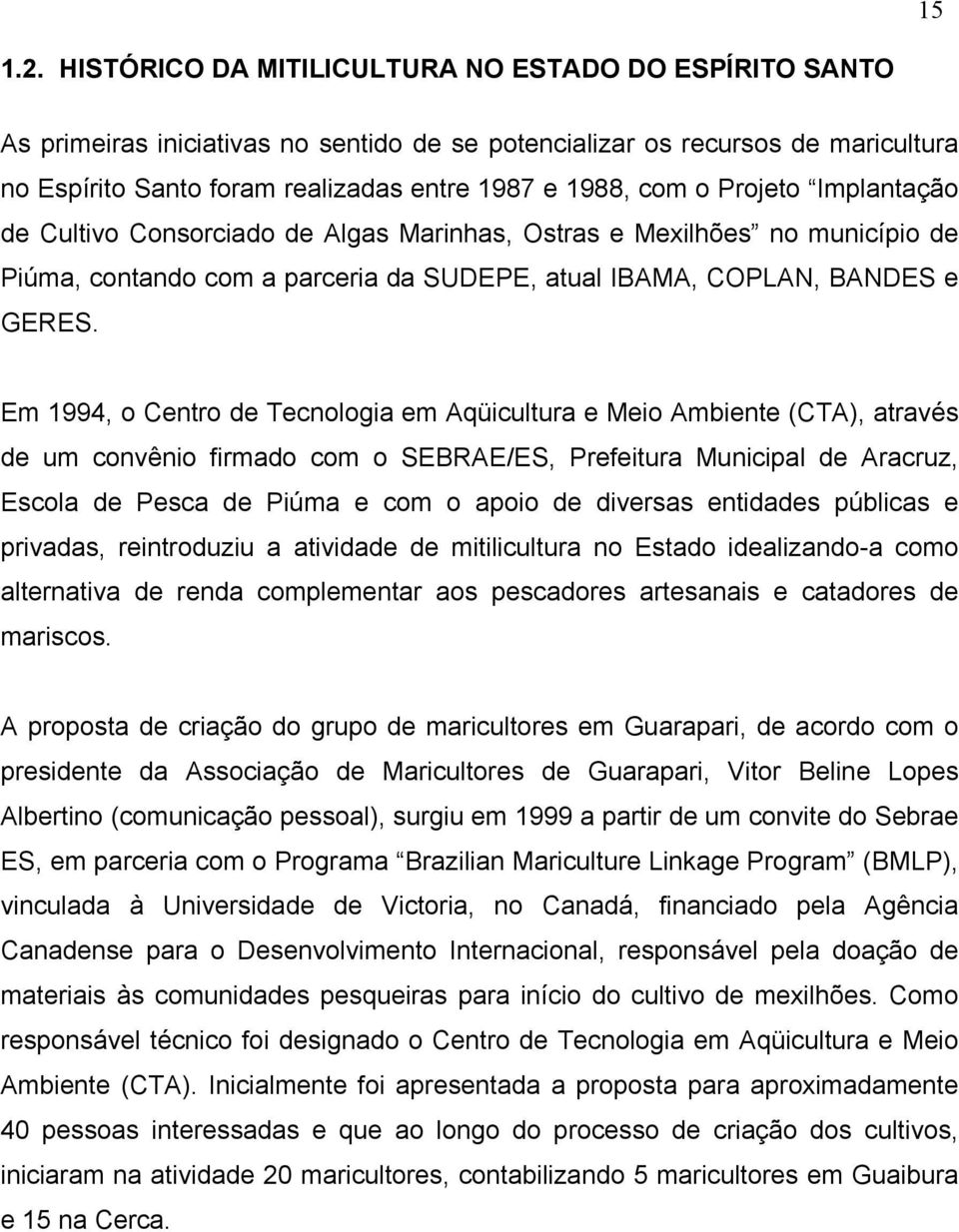 Projeto Implantação de Cultivo Consorciado de Algas Marinhas, Ostras e Mexilhões no município de Piúma, contando com a parceria da SUDEPE, atual IBAMA, COPLAN, BANDES e GERES.