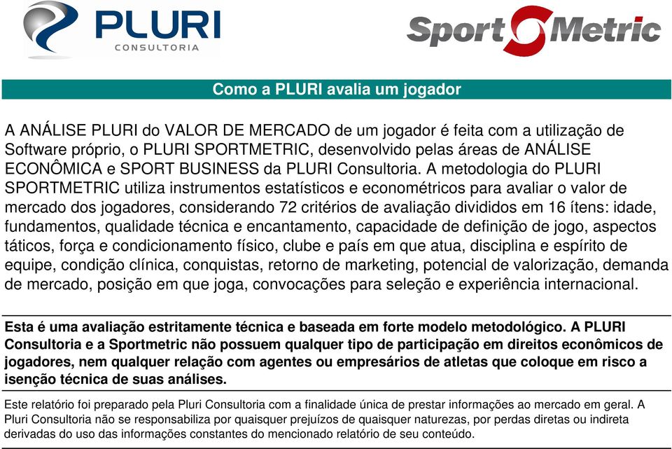 metodologia do PLURI SPORTMETRIC utiliza instrumentos estatísticos e econométricos para avaliar o valor de mercado dos jogadores, considerando 72 critérios de avaliação divididos em 16 ítens: idade,