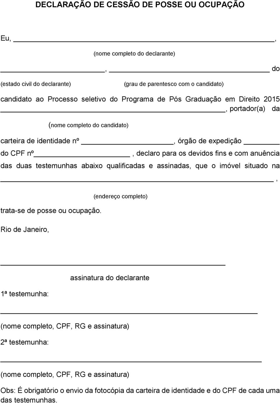 os devidos fins e com anuência das duas testemunhas abaixo qualificadas e assinadas, que o imóvel situado na, trata-se de posse ou ocupação.