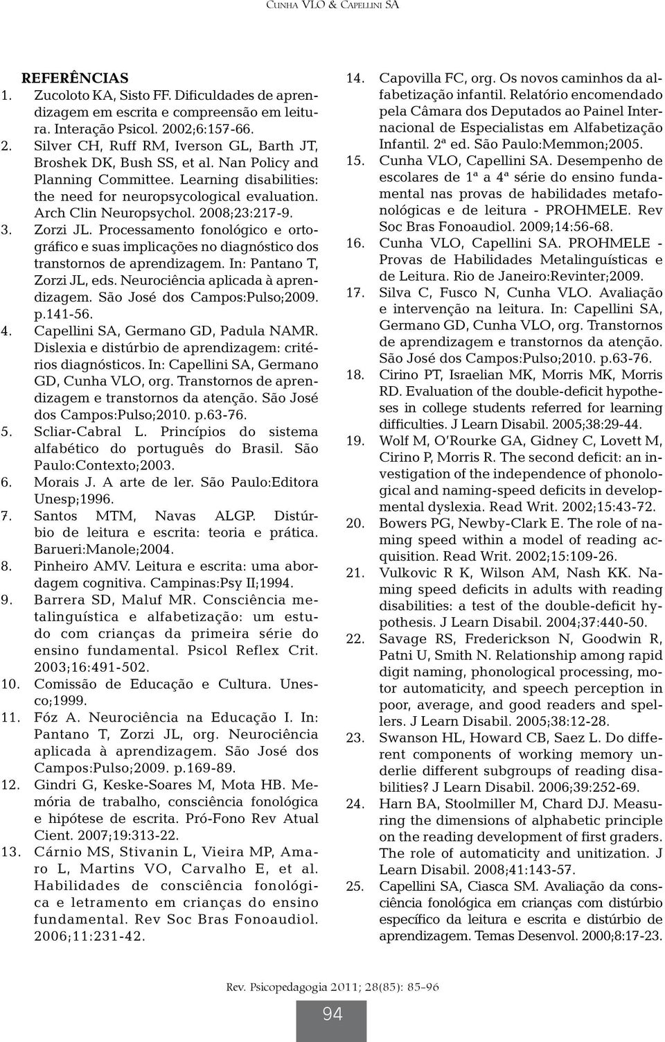 Arch Clin Neuropsychol. 2008;23:217-9. 3. Zorzi JL. Processamento fonológico e ortográfico e suas implicações no diagnóstico dos transtornos de aprendizagem. In: Pantano T, Zorzi JL, eds.