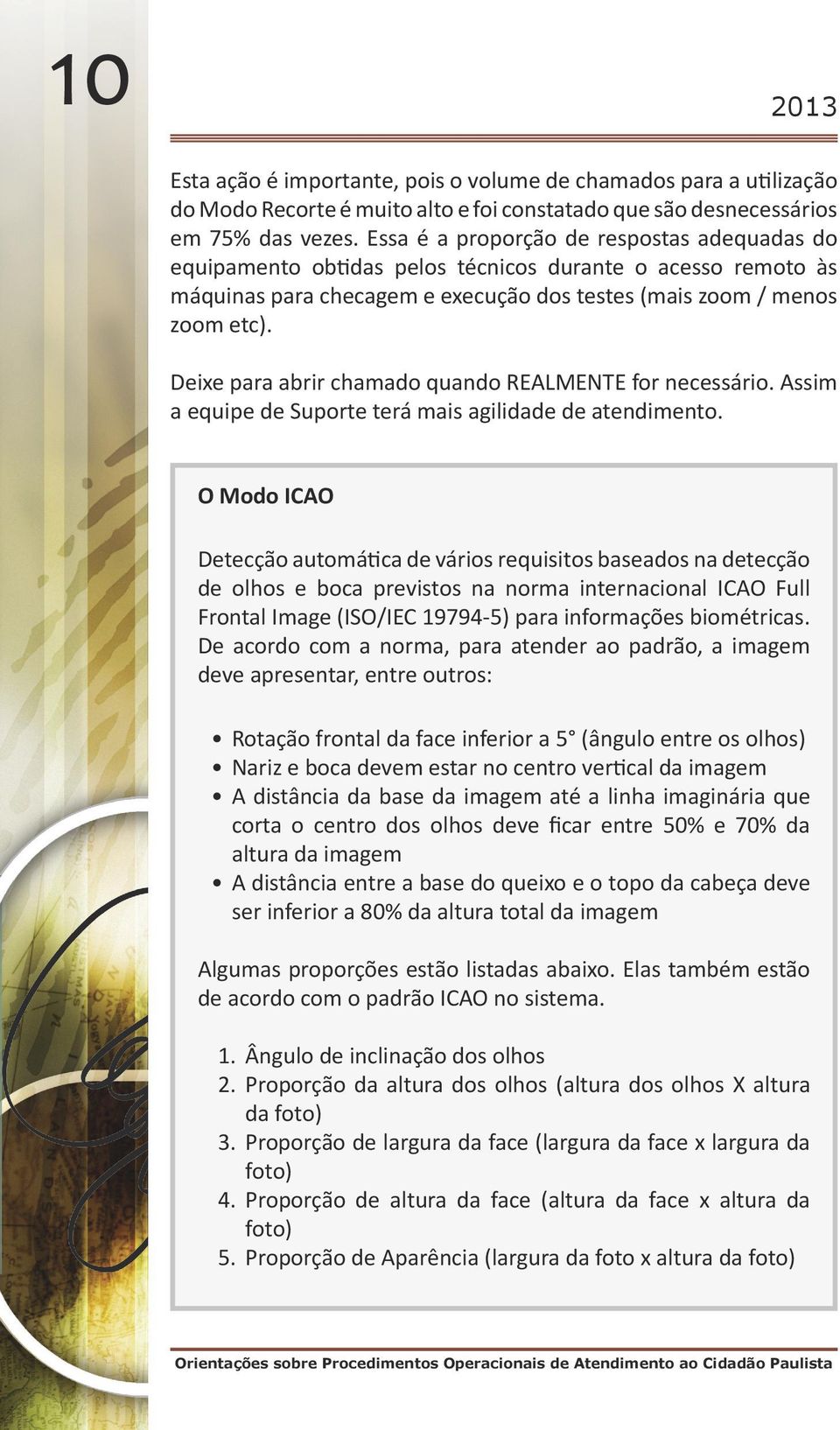 Deixe para abrir chamado quando REALMENTE for necessário. Assim a equipe de Suporte terá mais agilidade de atendimento.