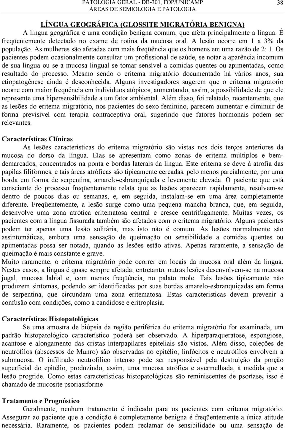 Os pacientes podem ocasionalmente consultar um profissional de saúde, se notar a aparência incomum de sua língua ou se a mucosa lingual se tomar sensível a comidas quentes ou apimentadas, como