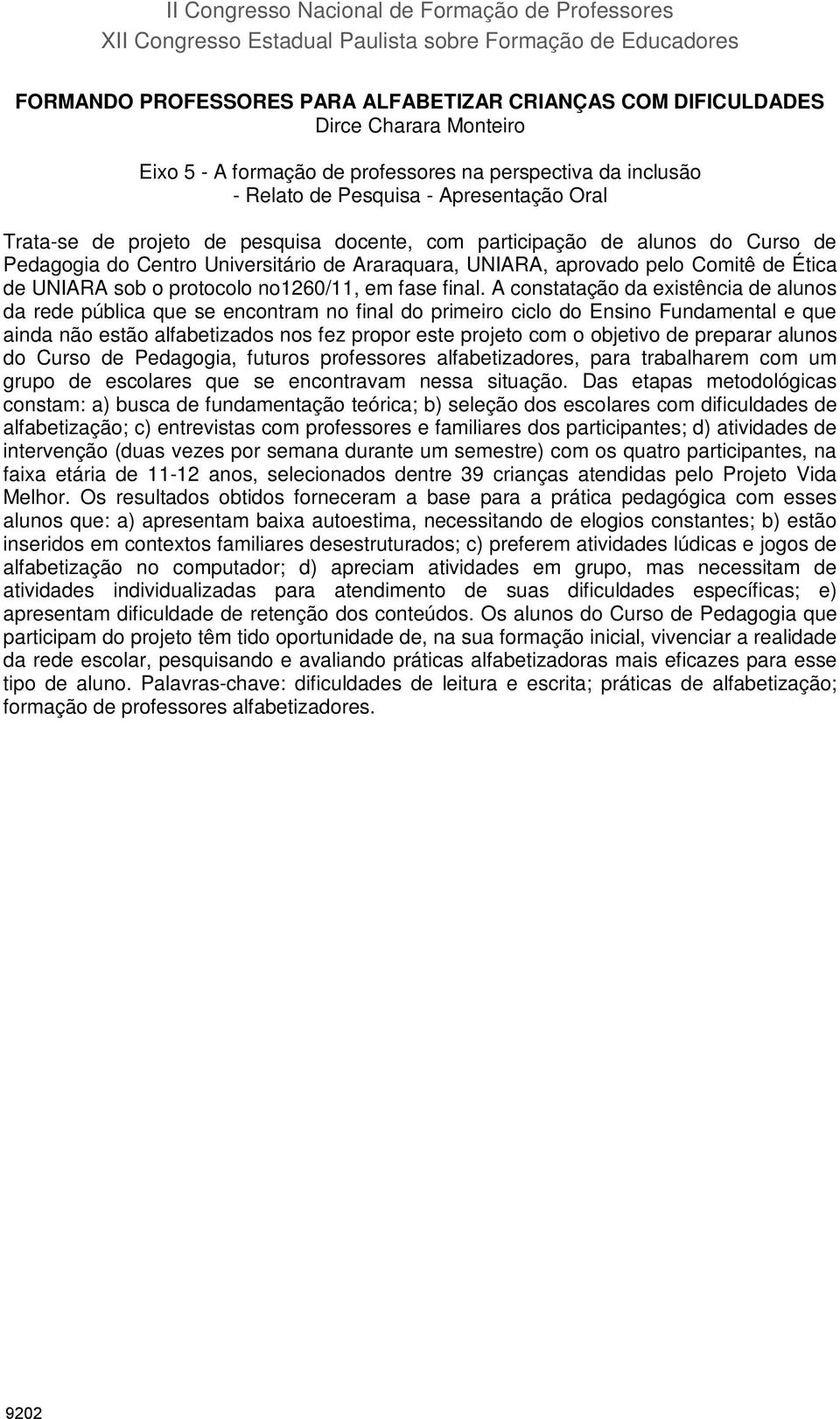 Centro Universitário de Araraquara, UNIARA, aprovado pelo Comitê de Ética de UNIARA sob o protocolo no1260/11, em fase final.