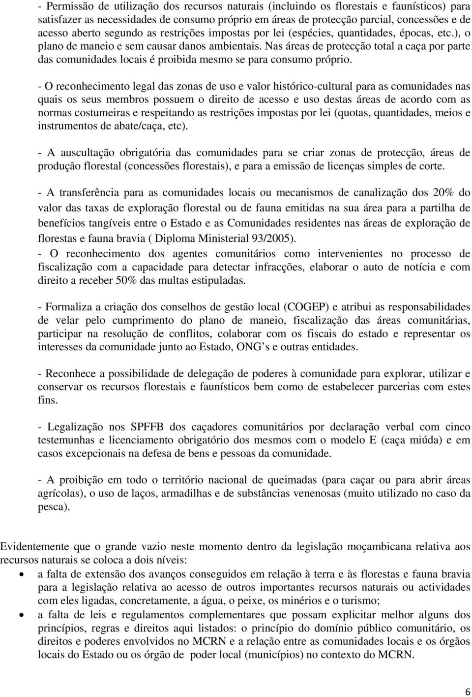 Nas áreas de protecção total a caça por parte das comunidades locais é proibida mesmo se para consumo próprio.