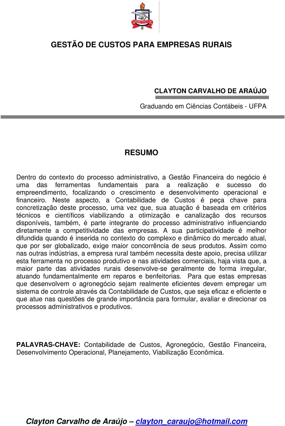 Neste aspecto, a Contabilidade de Custos é peça chave para concretização deste processo, uma vez que, sua atuação é baseada em critérios técnicos e científicos viabilizando a otimização e canalização