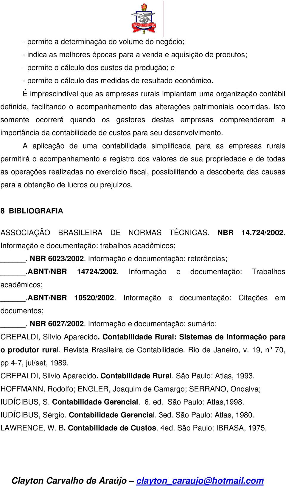 Isto somente ocorrerá quando os gestores destas empresas compreenderem a importância da contabilidade de custos para seu desenvolvimento.