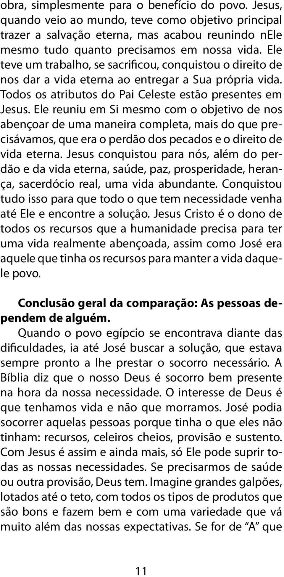 Ele reuniu em Si mesmo com o objetivo de nos abençoar de uma maneira completa, mais do que precisávamos, que era o perdão dos pecados e o direito de vida eterna.