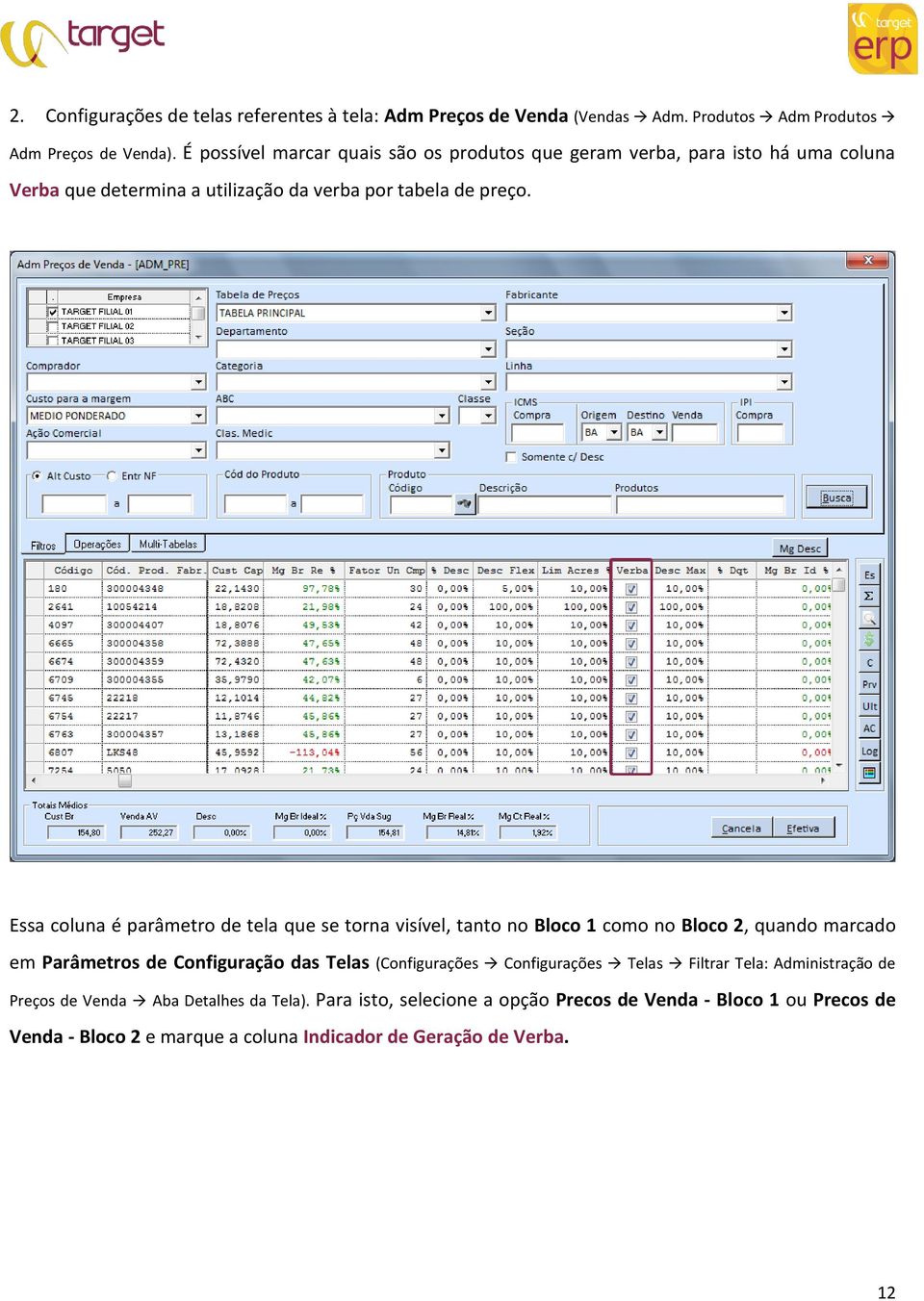 Essa coluna é parâmetro de tela que se torna visível, tanto no Bloco 1 como no Bloco 2, quando marcado em Parâmetros de Configuração das Telas (Configurações