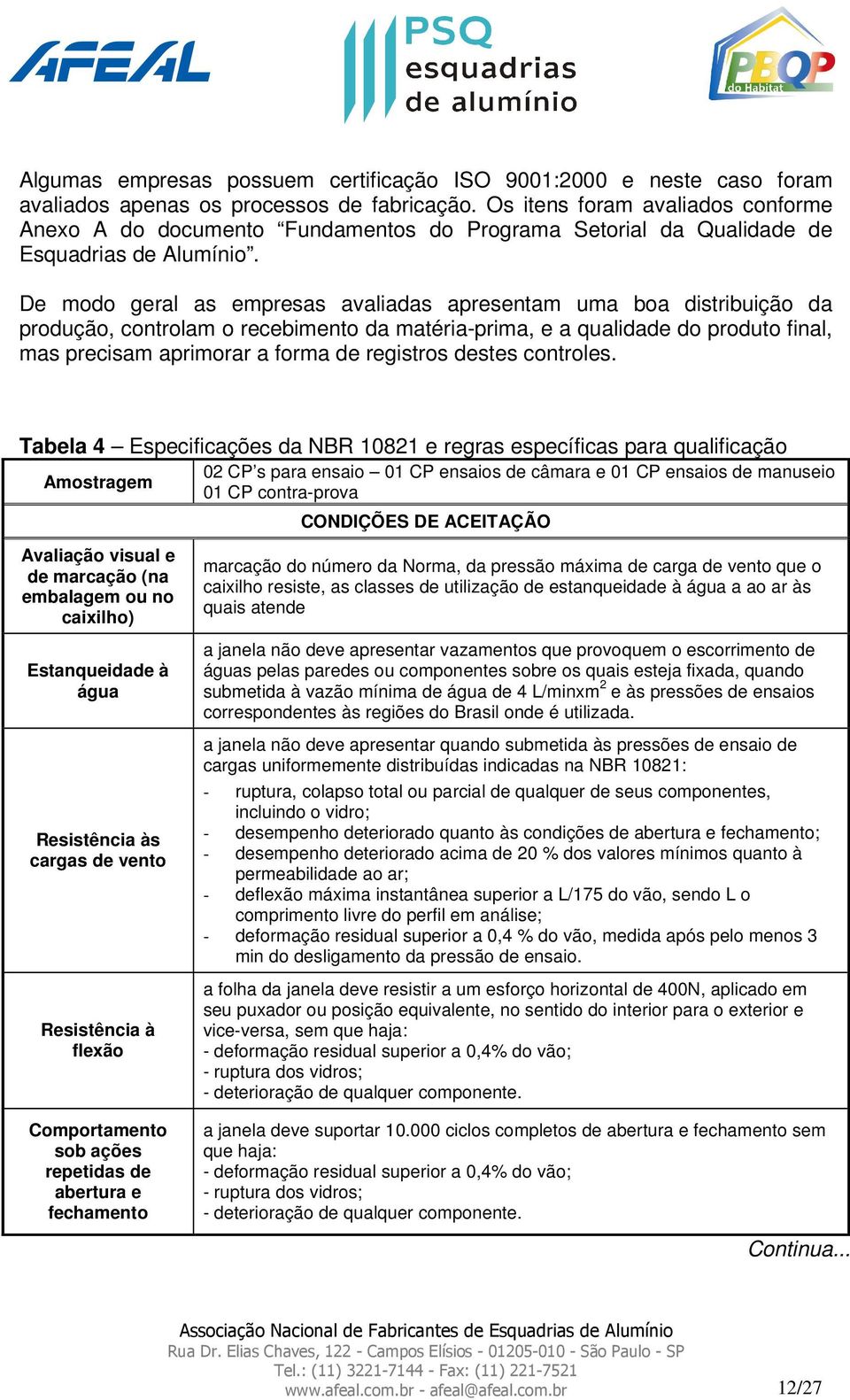 De modo geral as empresas avaliadas apresentam uma boa distribuição da produção, controlam o recebimento da matéria-prima, e a qualidade do produto final, mas precisam aprimorar a forma de registros